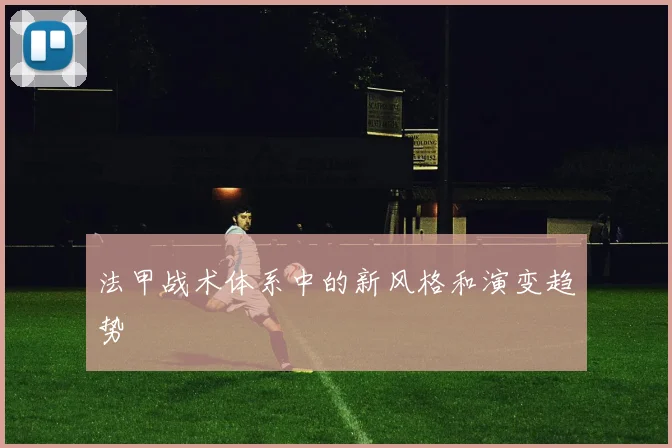 法甲战术体系中的新风格和演变趋势