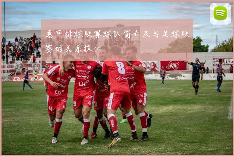 意甲排球联赛球队简介及与足球联赛的关系探讨