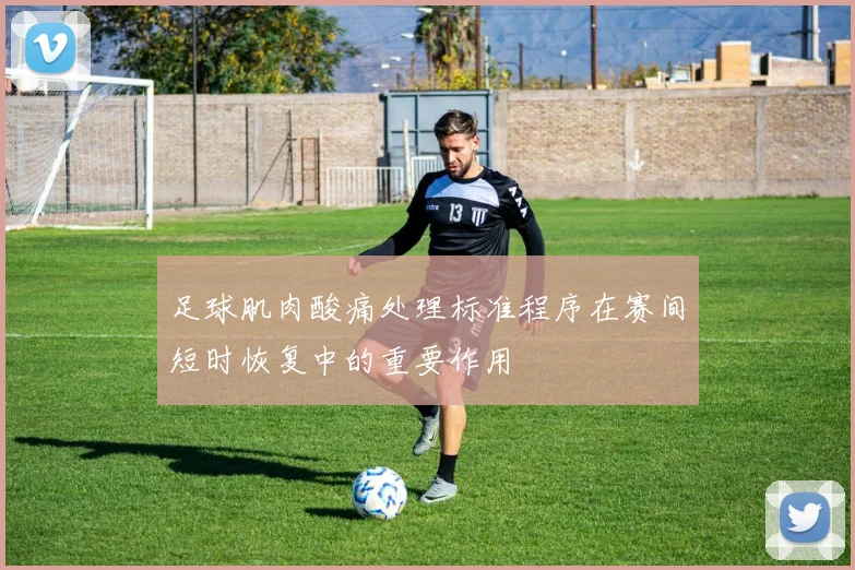 足球肌肉酸痛处理标准程序在赛间短时恢复中的重要作用