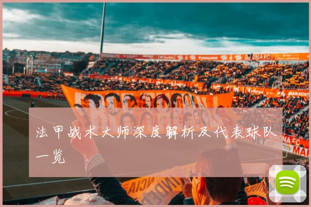 法甲战术大师深度解析及代表球队一览